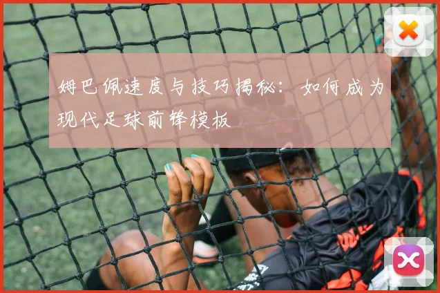 姆巴佩速度与技巧揭秘：如何成为现代足球前锋模板