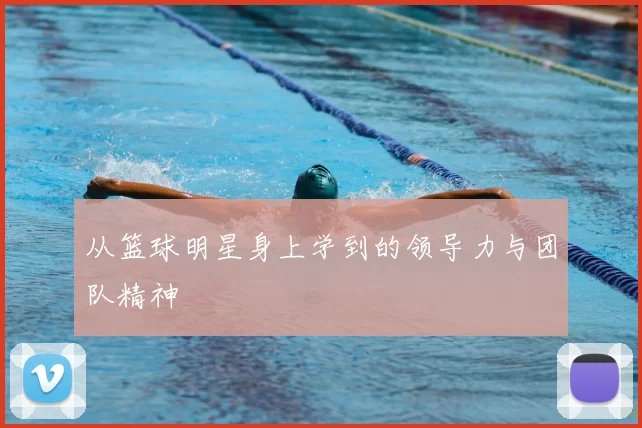 从篮球明星身上学到的领导力与团队精神